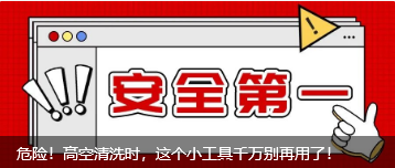 危險！高空清洗時，這個小(xiǎo)工(gōng)具千萬别再用了！